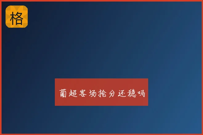 葡超客场抢分还稳吗