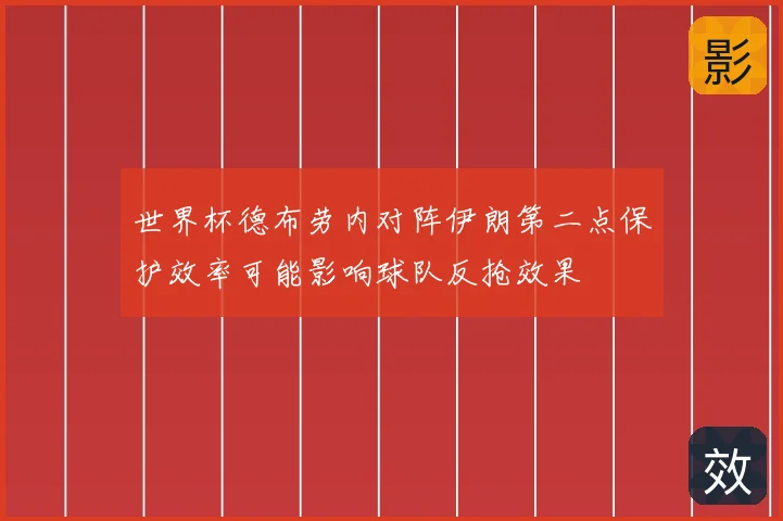 世界杯德布劳内对阵伊朗第二点保护效率可能影响球队反抢效果