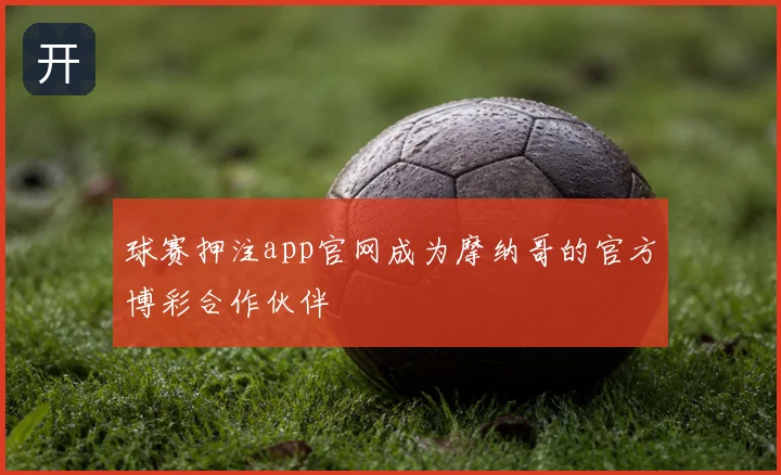 球赛押注app官网成为摩纳哥的官方博彩合作伙伴